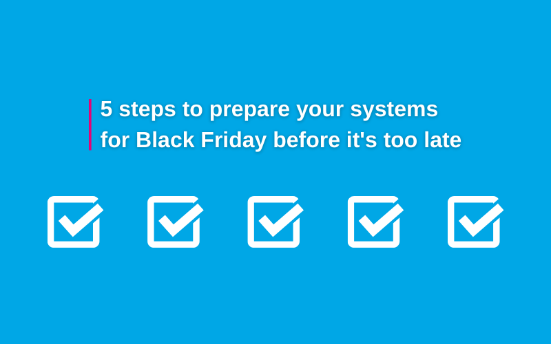 5 steps to prepare your systems for Black Friday before it's too late