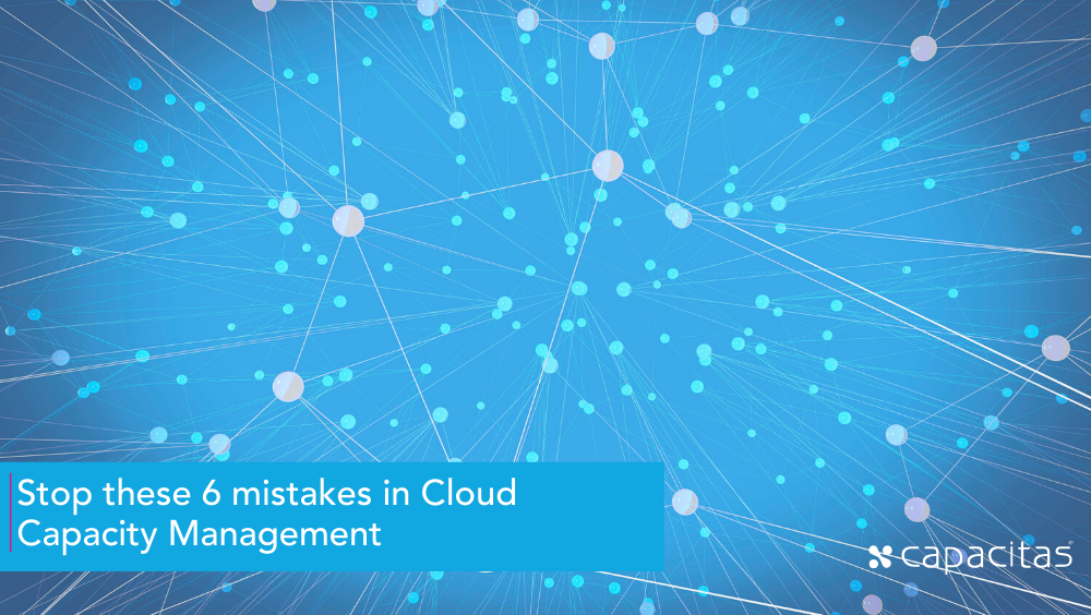 Stop these 6 mistakes in Cloud Capacity Management