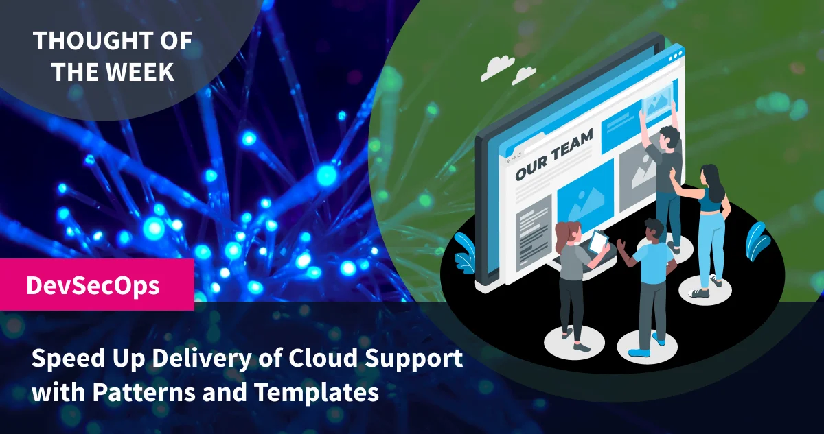 Thought of the Week: Speed Up Delivery of Cloud Support with Patterns and Templates