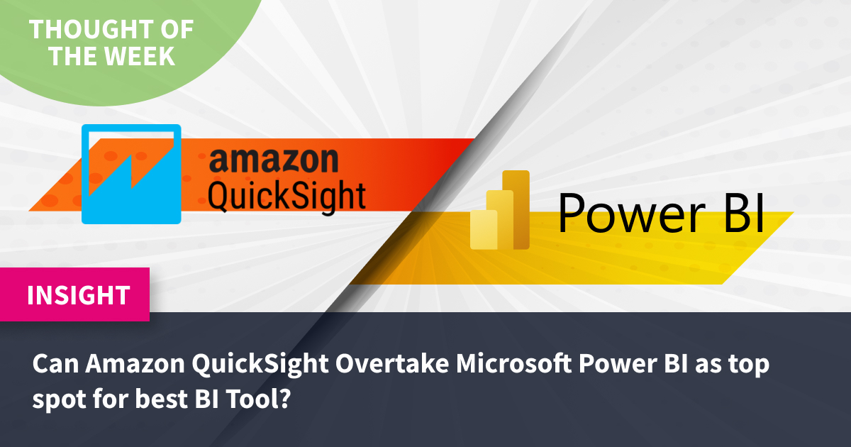 Thought of the Week: Can Amazon QuickSight Overtake Microsoft Power BI as top spot for best BI Tool?