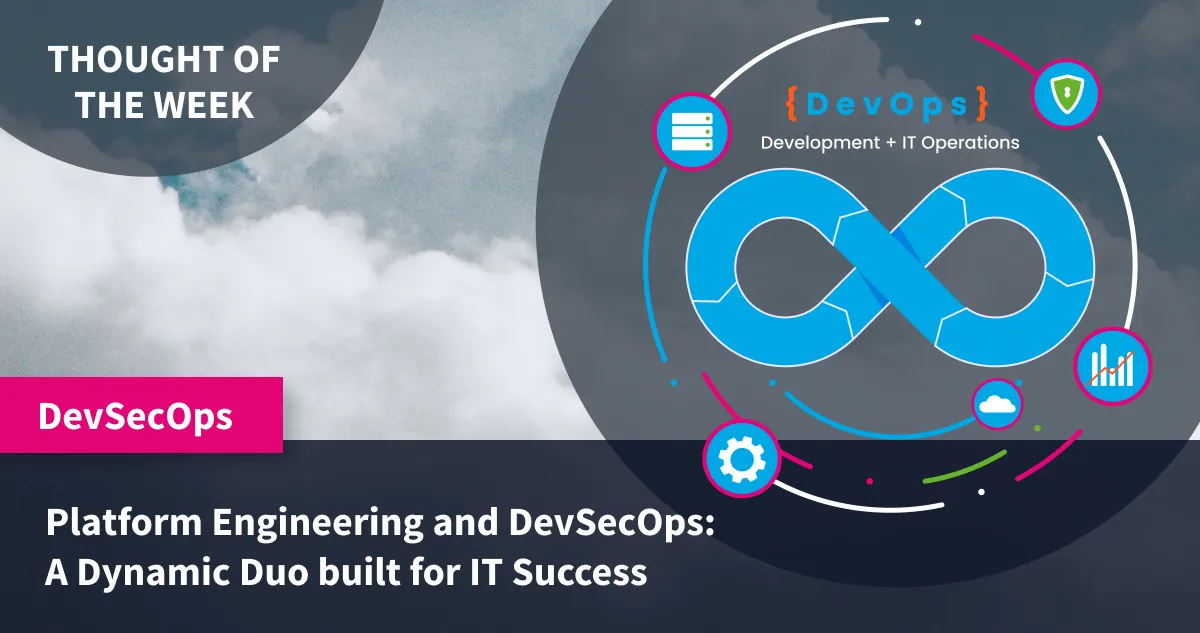 Thought of the Week: Platform Engineering and DevSecOps, A Dynamic Duo built for IT Success